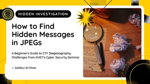 How to Find Hidden Messages in JPEGs: A Beginner’s Guide to CTF Steganography Challenges from KUET’s Cyber Security Seminar